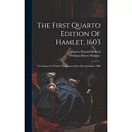 The First Quarto Edition Of Hamlet, 1603: Two Essays To Which The Harness Prize Was Awarded, 1880