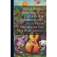 "uncle Rufus" And "ma." The Story Of A Summer Jaunt, With Their Friends, In The New Northwest.’