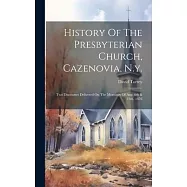 History Of The Presbyterian Church, Cazenovia, N.y.: Two Discourses Delivered On The Mornings Of Aug. 6th & 13th, 1876