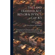 The Land Transfer Act, 1875 (38 & 39 Vict. Cap. 87): Handy-book On The Registration Of Title And Transfer Of Land, With