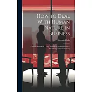 How to Deal With Human Nature in Business; a Practical Book on Doing Business by Correspondence, Advertising and Salesmanship