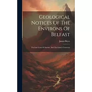 Geological Notices Of The Environs Of Belfast: The East Coast Of Antrim, And The Giant&rsquo;s Causeway