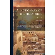 A Dictionary of the Holy Bible: Containing, an Historical Account of the Persons; a Geographical and Historical Account of the Places; a Literal, Crit