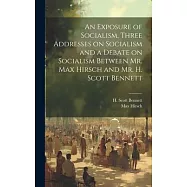 An Exposure of Socialism, Three Addresses on Socialism and a Debate on Socialism Between Mr. Max Hirsch and Mr. H