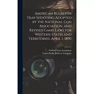 American Rules for Trap Shooting Adopted by the National Gun Association, and Revised Game Laws for Western States and