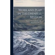 Work and Play in the Grenfell Mission; Extracts From the Letters and Journal of Hugh Payne Greeley, M.D., and Floretta