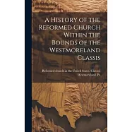 A History of the Reformed Church Within the Bounds of the Westmoreland Classis
