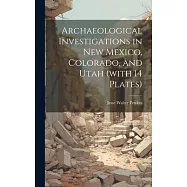 Archaeological Investigations in New Mexico, Colorado, and Utah (with 14 Plates)