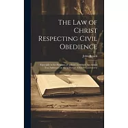 The Law of Christ Respecting Civil Obedience: Especially in the Payment of Tribute, to Which Are Added Two Addresses on the Voluntary Church Controver