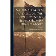 Nationalism in a Nutshell, or, The Government to Be and How to Bring It About
