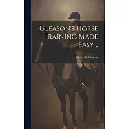 Gleason’s Horse Training Made Easy ..