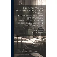 Life of Sir William Broadbent, Bart., K.C.V.O., Physician Extraordinary to H.M. Queen Victoria, Physician in Ordinary