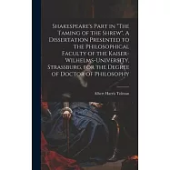 Shakespeare&rsquo;s Part in "The Taming of the Shrew". A Dissertation Presented to the Philosophical Faculty of the
