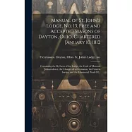 Manual of St. John&rsquo;s Lodge, No. 13, Free and Accepted Masons of Dayton, Ohio. Chartered January 10, 1812; Containing