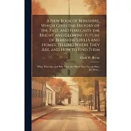 A New Book of Berkshire, Which Gives the History of the Past, and Forecasts the Bright and Glowing Future of Berkshire