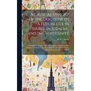 A Critical History of the Doctrine of a Future Life in Israel, in Judaism, and in Christianity: Or, Hebrew, Jewish, and