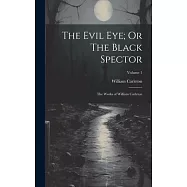 The Evil Eye; Or The Black Spector: The Works of William Carleton; Volume 1