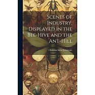 Scenes of Industry, Displayed in the Bee-Hive and the Ant-Hill