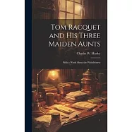 Tom Racquet and his Three Maiden Aunts; With a Word About the Whittleburys