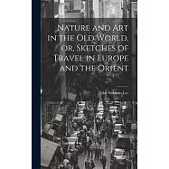 Nature and Art in the Old World, or, Sketches of Travel in Europe and the Orient