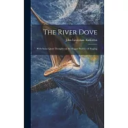 The River Dove: With Some Quiet Thoughts on the Happy Practice of Angling