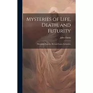 Mysteries of Life, Death, and Futurity: Illustrated From the Best and Latest Authorities