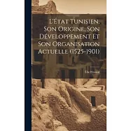 L&rsquo;&Eacute;tat Tunisien, son Origine, son D&eacute;veloppement et son Organisation Actuelle (1525-1901)