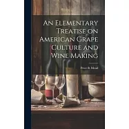 An Elementary Treatise on American Grape Culture and Wine Making