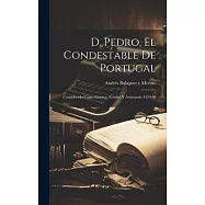 D. Pedro, el Condestable de Portugal: Considerado Como Escritor, Erudito y Anticuario 1429-66