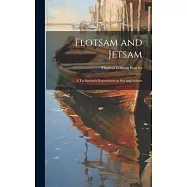 Flotsam and Jetsam: A Yachtsman&rsquo;s Experiences at Sea and Ashore