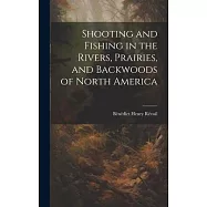 Shooting and Fishing in the Rivers, Prairies, and Backwoods of North America