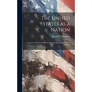 The United States as a Nation: Lectures on the Centennial of American Independence Given at Berlin