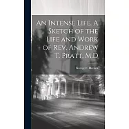 An Intense Life. A Sketch of the Life and Work of Rev. Andrew T. Pratt, M.D