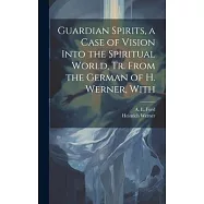 Guardian Spirits, a Case of Vision Into the Spiritual World, tr. From the German of H. Werner, With