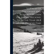 Voyages of Discovery and Research Within the Arctic Regions, From the Year L8l8 to the Present Time