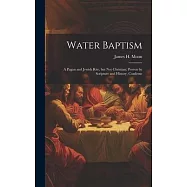 Water Baptism; a Pagan and Jewish Rite, but not Christian; Proven by Scripture and History, Confirme