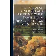The Journal of Major Richard Ferrier, M.P., While Travelling in France in the Year 1687. With a Brie