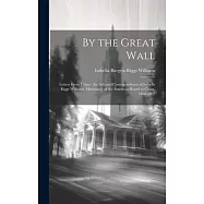 By the Great Wall: Letters From China; the Selected Correspondence of Isabella Riggs Williams, Missionary of the