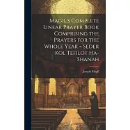 Magil&rsquo;s Complete Linear Prayer Book Comprising the Prayers for the Whole Year = Seder kol Tefilot Ha-shanah