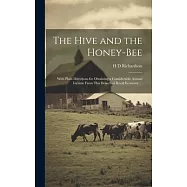 The Hive and the Honey-bee; With Plain Directions for Obtaining a Considerable Annual Income From This Branch of Rural
