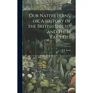 Our Native Ferns, or, A History of the British Species and Their Varieties; Volume 1