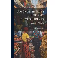An English Boy&rsquo;s Life and Adventures in Uganda