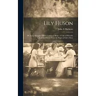 Lily Huson; or, Early Struggles &rsquo;midst Continual Hope. A Tale of Humble Life, Jotted Down From the Pages of Lily&rsquo;s
