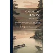 Canadian Seasons: Spring, Summer, Autumn, Winter: With a Medley of Reveries in Verse and Prose, and Other Curios