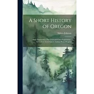 A Short History of Oregon; Early Discoveries--The Lewis and Clark Exploration--settlement--government--Indian