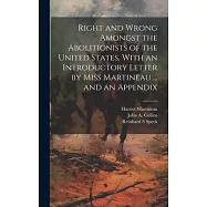 Right and Wrong Amongst the Abolitionists of the United States. With an Introductory Letter by Miss Martineau ... and an Appendix