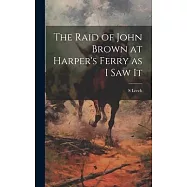 The Raid of John Brown at Harper&rsquo;s Ferry as I saw It