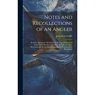 Notes and Recollections of an Angler: Rambles Among the Mountains, Valleys and Solitudes of Wales. With Sketches of