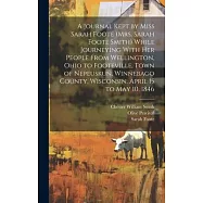 A Journal Kept by Miss Sarah Foote (Mrs. Sarah Foote Smith) While Journeying With her People From Wellington, Ohio to Footeville, Town of Nepeuskun, W