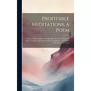 Profitable Meditations, a Poem; Written Whilst Confined in Bedford Jail. Now First Reprinted From a Unique Copy